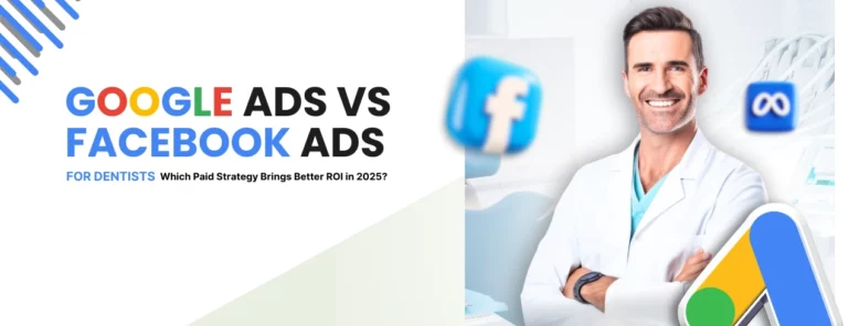 Google Ads vs Facebook Ads for Dentists: Best ROI Strategies in 2025