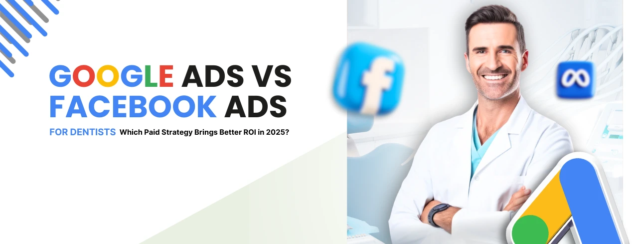 Google Ads vs Facebook Ads for Dentists: Best ROI Strategies in 2025