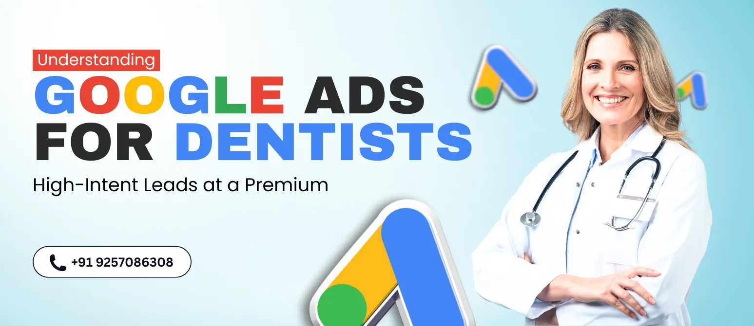 Why Google Ads Deliver High-Intent Dental Leads at a Premium